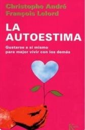 [320] La Autoestima : gustarse a sí mismo para mejor vivir con los demás / Christophe André, François Lelord ; traducción del francés de Manuel Serrat Crespo 