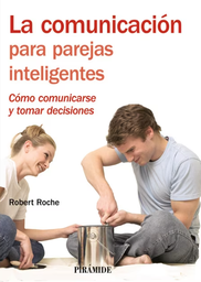 [593] La Comunicación para parejas inteligentes : como comunicarse y tomar decisiones / Robert Roche