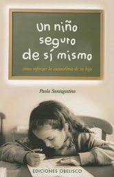 [596] Un Niño seguro de sí mismo : cómo reforzar la autoestima de su hijo / Paola Santagostino ; [traducción: Carlos Martínez