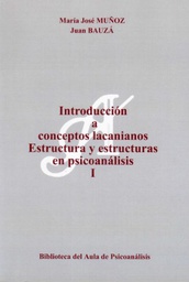 [617] Introducción a conceptos lacanianos : estructura y estructuras en psicoanálisis I / María José Muñoz, Juan Bauzá