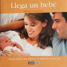 [662] Llega un bebé : manual práctico para organizar la llegada de vuestro hijo / Sandra Borro y Silvina Mosquera