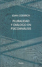 [877] Pluralidad y diálogo en psicoanálisis : diversidad y vinculaciones interdisciplinares / Joan Coderch ; con el capítulo &quot;La pluralidad en psicoanálisis infantil&quot; a cargo de la Dra. Joana Ma. Tous ; prólogo de la Dra. Mercè Mitjavila