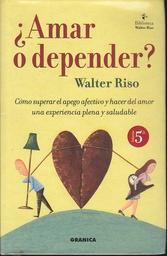 [885] ¿Amar o depender? : cómo superar el apego afectivo y hacer del amor una experiencia plena y saludable / Walter Riso