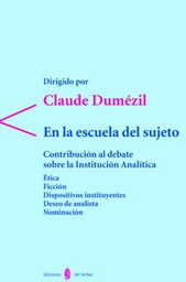 [886] En la escuela del sujeto : contribución al debate sobre la institución analítica : ética, ficción, dispositivos instituyentes, deseo de analista, nominación / dirigido por Claude Dumézil ; [colaboradores: Bernard Brémond ... [et al.]]