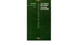 [891] Los lugares del cuerpo : neurobiología y psicosociología de la corporalidad / José Guimón