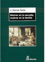 [931] Motivar en la escuela, motivar en la familia : claves para el aprendizaje / Jesús Alonso Tapia