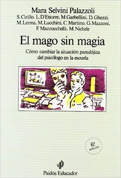 [945] El Mago sin magia : cómo cambiar la situación paradójica del psicólogo en la escuela / M. Selvini Palazzoli, S. Cirillo, L. D'Ettorre... [et al.]