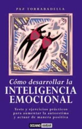[1057] Cómo desarrollar la inteligencia emocional : tests y ejercicios prácticos para aumentar la autoestima y actuar de manera positiva /  Paz Torrabadella 