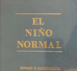 [1068] El Niño normal : los problemas de los primeros años de vida y su tratamiento / Ronald S. Illingworth ... ; traducción puesta al dia, segun la 9a ed. por Dr. Hugo Rivera Alonso ; revisor técnico: Dr. Jesús Pérez Martin