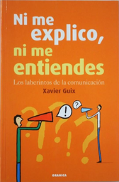 [1075] Ni me explico ni me entiendes : los laberintos de la comunicación / Xavier Guix