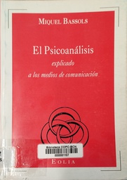 [1283] El Psicoanálisis explicado a los medios de comunicación / Miquel Bassols