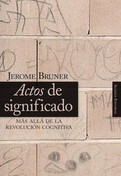 [1311] Actos de significado : más allá de la revolución cognitiva / Jerome Bruner ; traducción de Juan Carlos Gómez Crespo y José Luis Linaza
