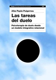 [1451] Las Tareas del duelo : psicoterapia de duelo desde un modelo integrativo-relacional / Alba Payás Puigarnau