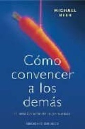 [1613] Cómo convencer a los demás : el sencillo arte de la persuasión / Michael Beer ; [traducción, Toni Cutanda]