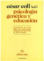 [1707] Psicología genética y educación : recopilación de textos sobre las aplicaciones pedagógicas de las teorías de Jean Piaget / editor: César Coll