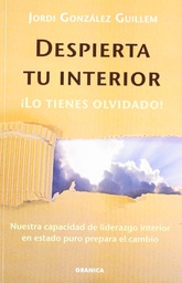 [1729] Despierta tu interior. ¡Lo tienes olvidado! : nuestra capacidad de liderazgo interior en estado puro prepara el cambio / Jordi González Guillem