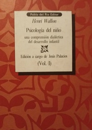 [1735] Psicología del niño : una comprensión dialéctica del desarrollo infantil : Vol. I / Henri Wallon ; edición a cargo de Jesús Palacios