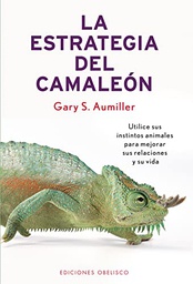 [1747] La Estrategia del camaleón : utilice sus instintos animales para mejorar sus relaciones y su vida / Gary S. Aumiller ; [traducción: José Manuel Pomares]