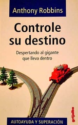 [1766] Controle su destino : despertando al gigante que lleva dentro / Anthony Robbins ; traducción de José Manuel Pomares