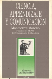 [1874] Ciencia, aprendizaje y comunicación / trabajos realizados por el equipo del Instituto Municipal de Investigación en Psicología Aplicada a la Educación del Área de Enseñanza del Ayuntamiento de Barcelona, bajo dirección de Montserrat Moreno Marimón ; colaboran: Carmen Gómez Granell ... [et al.]