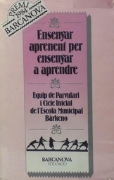 [1992] Ensenyar aprenent per ensenyar a aprendre / Equip de Parvulari i Cicle Inicial de l'Escola Municipal Bàrkeno ; pròleg d'Eulàlia Vintró