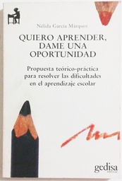 [2013] Quiero aprender, dame una oportunidad : [propuesta teórico-práctica para resolver las dificultades en el aprendizaje escolar] / por Nélida García Márquez