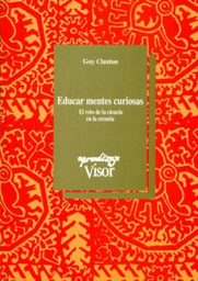 [2071] Educar mentes curiosas : el reto de la ciencia en la escuela / Guy Claxton ; traducción: Genís Sánchez Barberán