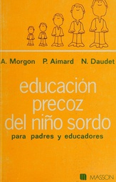 [2151] Educación precoz del niño sordo : para padres y educadores / Alain Morgon ; Paule Aimard ; Nathalie Daudet