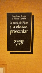 [2154] La Teoría de Piaget y la educación preescolar / Constance Kamii y Rheta DeVries