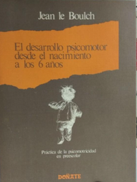 [2159] El Desarrollo psicomotor desde el nacimiento a los seis años : [práctica de la psicomotricidad en la edad preescolar : consecuencias educativas] / Jean Le Bouch ; [traducción: Isabel Andraka y Lucho Vasquez]