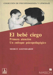 [2174] El Bebé ciego : primera atención : un enfoque psicopedagógico / por Mercè Leonhardt ; presentación de Carme Guinea ; introducción de Francesc Cantavella