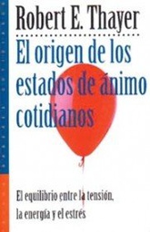 [2416] El Origen de los estados de ánimo cotidianos : el equilibrio entre la tensión, la energía y el estrés / Robert E. Thayer ; [traducción de Antoni Rodríguez Fornells]