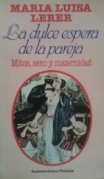 [2785] La dulce espera de la pareja : mitos, sexo y maternidad / María Luisa Lerer
