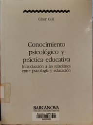 [2869] Conocimiento psicológico y práctica educativa : introducción a las relaciones entre psicologia y educación / César Coll