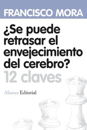 [2937]  ¿Se puede retrasar el envejecimiento del cerebro? : 12 claves / Francisco Mora