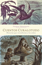 [2945] Cuentos curalotodo :  historias que reconfortan a los niños / Carmen Valentinotti ; [traducción: Carlos Martínez]