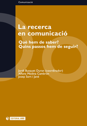 [3108] La Recerca en comunicació : què hem de saber? : quins passos hem de seguir? / Jordi Busquet Duran (coord.), Alfons Medina Cambrón, Josep Sort i Jané