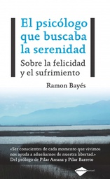 [3159] El Psicólogo que buscaba la serenidad : sobre la felicidad y el sufrimiento / Ramon Bayés