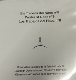 [3301] Els Treballs del Naos nº 8 : les cultures pedagògiques de la comunicació : V = Los Trabajos del Naos nº 8 : V : las culturas pedagógicas de la comunicación = Works of Naos nº 8 : V : the pedagogics cultures of the communication / Observatori Europeu de la Televisió Infantil