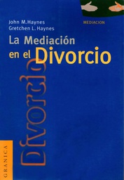 [3468] La Mediación en el divorcio : estrategias para negociaciones familiares exitosas basadas en hechos reales / John M. Haynes, Gretchen L. Haynes