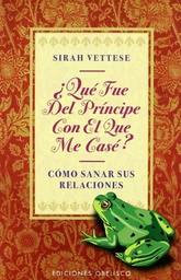 [3517] ¿Qué fue del príncipe con el que me casé? : curación espiritual para relaciones maltrechas / Sirah Vettese ; [traducción: Montse Álvarez]