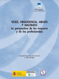 [3645] Vejez, negligencia, abuso y maltrato : la perspectiva de los mayores y de los profesionales / investigación cualitativa de la Sociedad Española de Geriatría y Gerontología IMSERSO ; [coordinación de la investigación Francisco Sánchez del Corral, María Teresa Sancho Castiello]