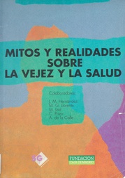 [3659] Mitos y realidades sobre la vejez y la salud / R. Fernández-Ballesteros ; colaboradores: I. Montorio ... [et al.] ; prólogo: Juan Diez Nicolás