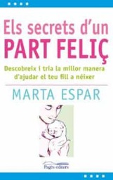 [3664] Els Secrets d'un part feliç : descobreix com ajudar el teu fill a néixer de manera respectuosa i segura / Marta Espar ; pròleg de Pilar de la Cueva