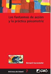 [3673] Los Fantasmas de acción y la práctica psicomotriz / Bernard Aucouturier ; [traducción: Katty Homar]