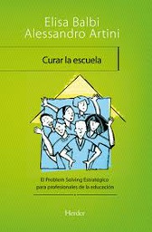 [4511] Curar la escuela : el problem solving estratégico para profesionales de la educación / Elisa Balbi y Alessandro Artini ; traducción: Maria Pons Irazazábal