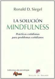 [4520] La solución mindfulness : prácticas cotidianas para problemas cotidianos / Ronald D. Siegel ; [traducción, Bernardo Moreno Castillo]