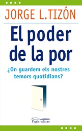 [4581] El poder de la por : on guardem els nostres temors quotidians? / Jorge L. Tizón 