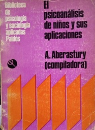 [4638] El Psicoanálisis de niños y sus aplicaciones / Arminda Aberastury (compiladora) ; colaboradores, Arminda Aberastury... [et al.]