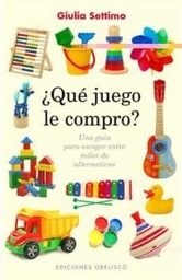 [4733] ¿Qué juego le compro? : una guía para escoger entre miles de alternativas / Giulia Settimo ; [traducción: Carlos Martínez]